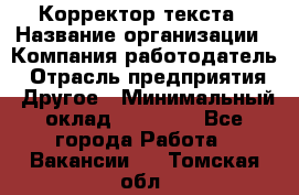 Корректор текста › Название организации ­ Компания-работодатель › Отрасль предприятия ­ Другое › Минимальный оклад ­ 23 000 - Все города Работа » Вакансии   . Томская обл.